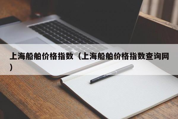 上海船舶价格指数（上海船舶价格指数查询网）