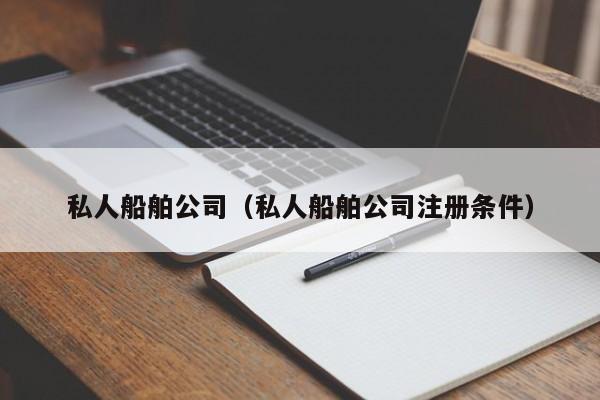 私人船舶公司（私人船舶公司注册条件）